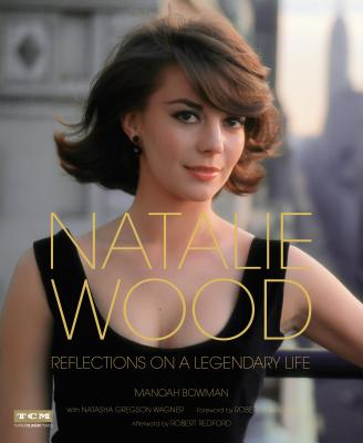 Natalie Wood: Reflections on a Legendary Life - Bowman, Manoah, and Wagner, Natasha Gregson, and Wagner, Robert (Foreword by)