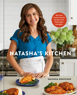 Natasha's Kitchen: 100+ Easy Family-Favorite Recipes You'll Make Again and Again: A Cookbook - Kravchuk, Natasha