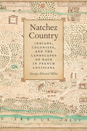 Natchez Country: Indians Colonists, and the Landscapes of Race in French Louisiana