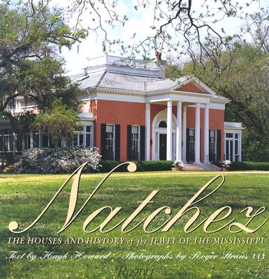 Natchez Houses: The Houses and History of the Jewel of the Mississippi - Straus, Roger, III, and Howard, Hugh, and Strauss, Roger, III (Photographer)