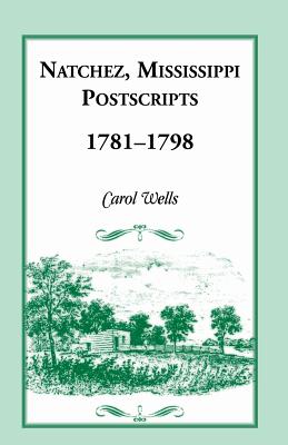 Natchez, Mississippi Postscripts, 1781-1798 - Wells, Carol