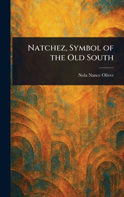 Natchez, Symbol of the Old South - Oliver, Nola Nance