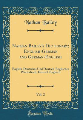 Nathan Bailey's Dictionary; English-German and German-English, Vol. 2: English-Deutsches Und Deutsch-Englisches Wrterbuch; Deutsch Englisch (Classic Reprint) - Bailey, Nathan