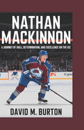 Nathan MacKinnon: A Journey of Skill, Determination, and Excellence on the Ice