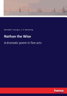 Nathan the Wise: A dramatic poem in five acts