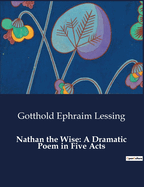 Nathan the Wise: A Dramatic Poem in Five Acts