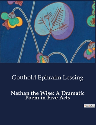 Nathan the Wise: A Dramatic Poem in Five Acts - Lessing, Gotthold Ephraim