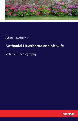 Nathaniel Hawthorne and his wife: Volume II: A biography - Hawthorne, Julian (Editor)