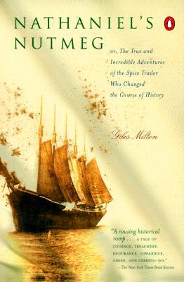 Nathaniel's Nutmeg: Or, the True and Incredible Adventure of the Spice Trader Who Changed the Course of History - Milton, Giles