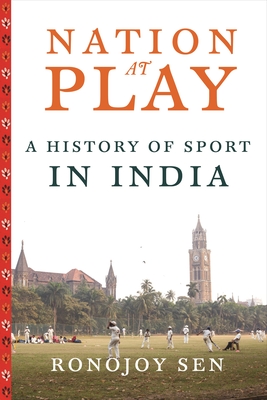 Nation at Play: A History of Sport in India - Sen, Ronojoy