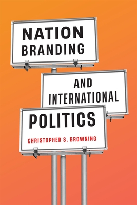 Nation Branding and International Politics - Browning, Christopher S