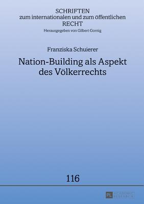 Nation-Building als Aspekt des Voelkerrechts: Friedenssicherung in Nachkonfliktsituationen - Gornig, Gilbert, and Schuierer, Franziska