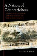 Nation of Counterfeiters: Capitalists, Con Men, and the Making of the United States