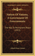 Nation of Nations, a Government of Governments: The Way to Permanent Peace (1915)