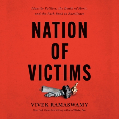 Nation of Victims: Identity Politics, the Death of Merit, and the Path Back to Excellence - Ramaswamy, Vivek, and Pabon, Timothy (Read by)