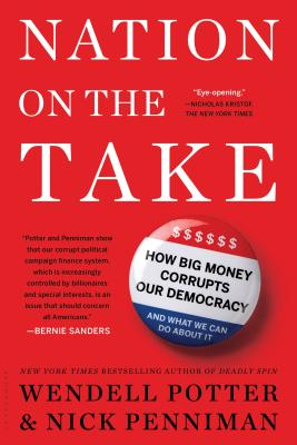 Nation on the Take: How Big Money Corrupts Our Democracy and What We Can Do about It - Potter, Wendell, and Penniman, Nick