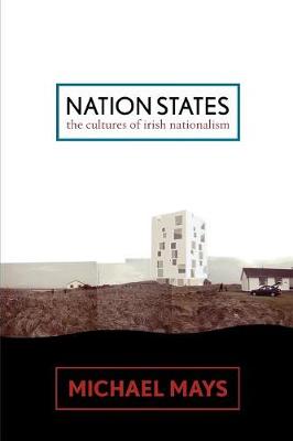 Nation States: The Cultures of Irish Nationalism - Mays, Michael