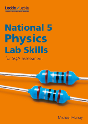 National 5 Physics Lab Skills for the revised exams of 2018 and beyond: Learn the Skills of Scientific Inquiry - Murray, Michael, and Leckie