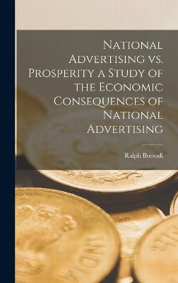 National Advertising vs. Prosperity a Study of the Economic Consequences of National Advertising - Borsodi, Ralph