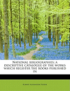 National Bibliographies; A Descriptive Catalogue of the Works Which Register the Books Published in