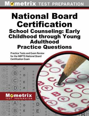 National Board Certification School Counseling: Early Childhood Through Young Adulthood Practice Questions: Practice Tests and Exam Review for the Nbpts National Board Certification Exam - Mometrix (Editor)