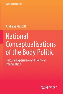 National Conceptualisations of the Body Politic: Cultural Experience and Political Imagination - Musolff, Andreas