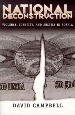 National Deconstruction: Violence, Identity, and Justice in Bosnia - Campbell, David