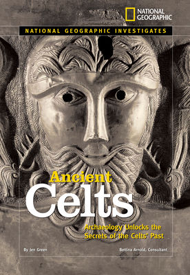 National Geographic Investigates: Ancient Celts: Archaeology Unlocks the Secrets of the Celts' Past - Green, Jen, and National Geographic Kids