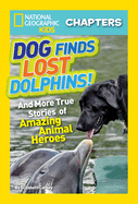 National Geographic Kids Chapters: Dog Finds Lost Dolphins: And More True Stories of Amazing Animal Heroes
