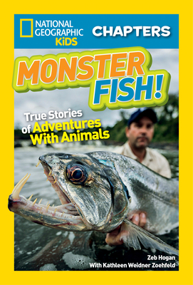 National Geographic Kids Chapters: Monster Fish!: True Stories of Adventures with Animals - Hogan, Zeb, and Zoehfeld, Kathleen Weidner, and National Geographic Kids