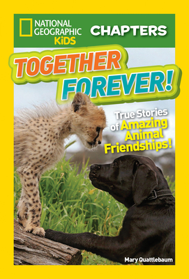 National Geographic Kids Chapters: Together Forever: True Stories of Amazing Animal Friendships! - Quattlebaum, Mary, and National Geographic Kids