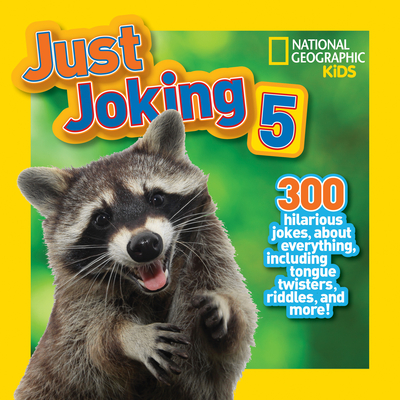 National Geographic Kids Just Joking 5: 300 Hilarious Jokes About Everything, Including Tongue Twisters, Riddles, and More! - National Geographic Kids