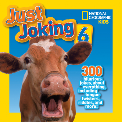 National Geographic Kids Just Joking 6: 300 Hilarious Jokes, about Everything, Including Tongue Twisters, Riddles, and More! - National Geographic Kids