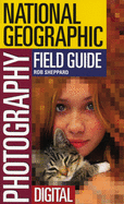 National Geographic Photography Field Guide: Digital