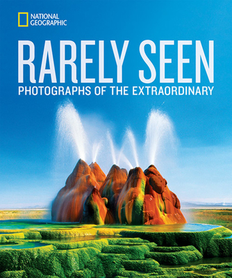 National Geographic Rarely Seen: Photographs of the Extraordinary - National Geographic, and Alvarez, Stephen (Foreword by)