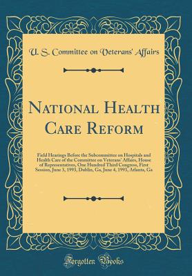 National Health Care Reform: Field Hearings Before the Subcommittee on Hospitals and Health Care of the Committee on Veterans' Affairs, House of Representatives, One Hundred Third Congress, First Session, June 3, 1993, Dublin, Ga, June 4, 1993, Atlanta, G - Affairs, U S Committee on Veterans