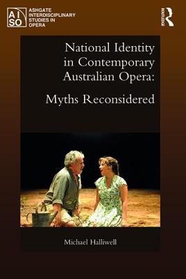 National Identity in Contemporary Australian Opera: Myths Reconsidered - Halliwell, Michael