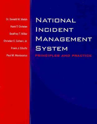 National Incident Management System: Principles and Practice - Walsh, Donald W, Dr., and Christen, Hank T, Jr., and Miller, Geoffrey T