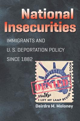 National Insecurities: Immigrants and U.S. Deportation Policy Since 1882 - Moloney, Deirdre M