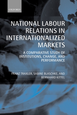 National Labour Relations in Internationalized Markets: A Comparative Study of Institutions, Change, and Performance - Traxler, Franz, and Blaschke, Sabine, and Kittel, Bernhard