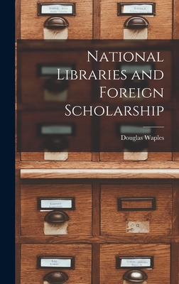 National Libraries and Foreign Scholarship - Waples, Douglas 1893-1978