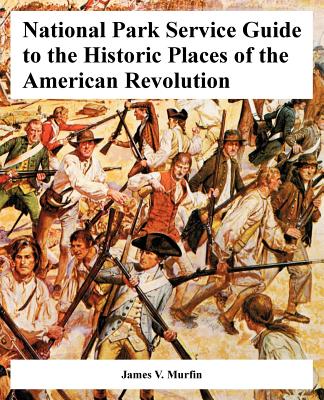 National Park Service Guide to the Historic Places of the American Revolution - Murfin, James V