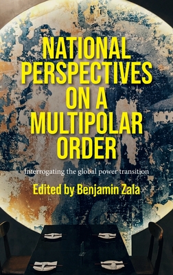 National Perspectives on a Multipolar Order: Interrogating the Global Power Transition - Zala, Benjamin (Editor)