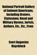 National Portrait Gallery of Eminent Americans, Including Orators, Statesmen, Naval and Military Heroes, Jurists, Authors, Etc., Etc., from Original Full Length Paintings by Alonzo Chappel, with Biographical and Historical Narratives Volume 1