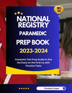 National Registry Paramedic Prep Book 2023-2024: Complete Test Prep Guide to Ace the Exam on the First try with Practice Tests