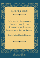 National Reservoir Inundation Study Research at Round Spring and Alley Spring: Ozark National Scenic Riverways (Classic Reprint)