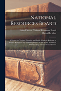 National Resources Board: A Report on National Planning and Public Works in Relation to Natural Resources and Including Land use and Water Resources With Finding and Recommendations