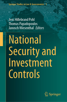 National Security and Investment Controls - Pohl, Jens Hillebrand (Editor), and Papadopoulos, Thomas (Editor), and Wiesenthal, Janosch (Editor)