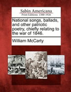 National Songs, Ballads, and Other Patriotic Poetry: Chiefly Relating to the War of 1846