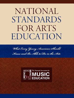 National Standards for Arts Education: What Every Young American Should Know and Be Able to Do in the Arts - Arts Education Associations, Consortium